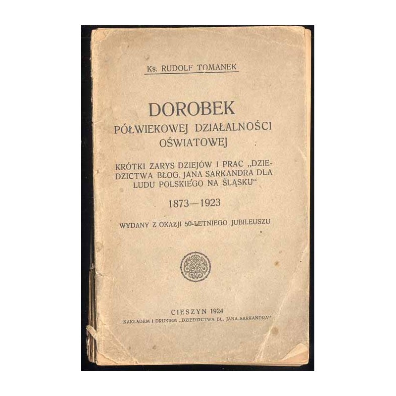 Dorobek półwiekowej działalności oświatowej. Krótki zarys dziejów i prac "Dziedzictwa Błog. Jana Sarkandra dla Ludu Polskiego na