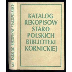 Katalog rękopisów staropolskich Biblioteki Kórnickiej XVI-XVIII w. T.5: Literaria