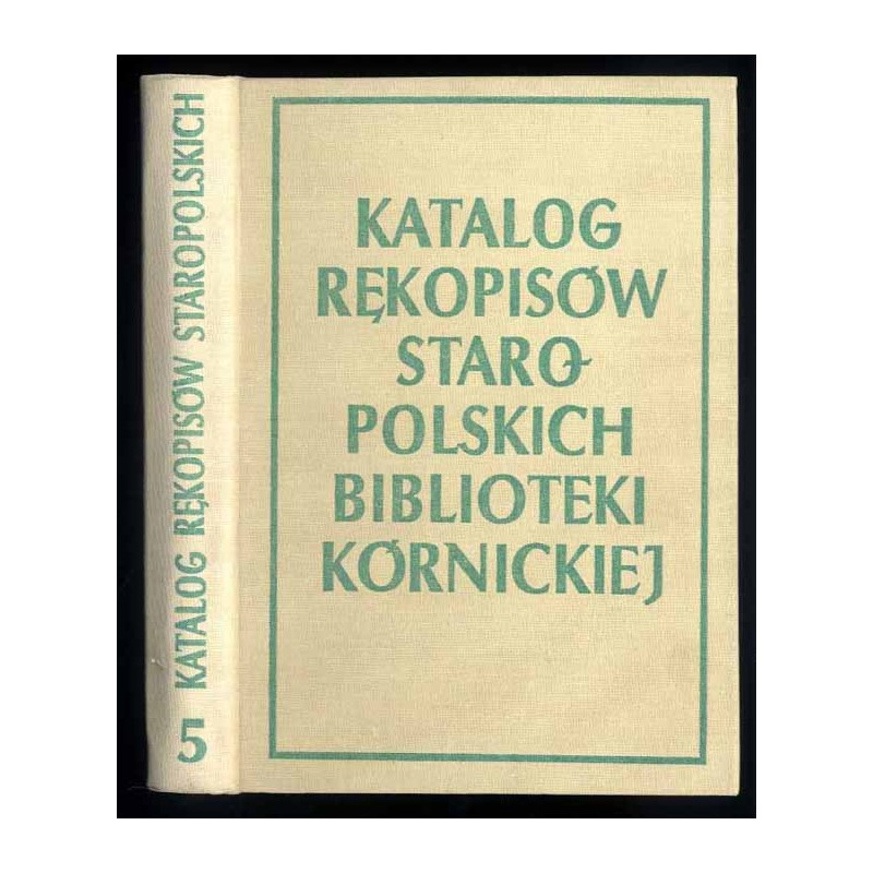 Katalog rękopisów staropolskich Biblioteki Kórnickiej XVI-XVIII w. T.5: Literaria