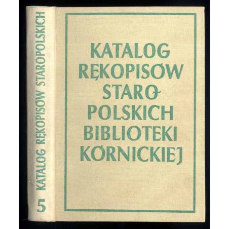 Katalog rękopisów staropolskich Biblioteki Kórnickiej XVI-XVIII w. T.5: Literaria