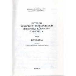 Katalog rękopisów staropolskich Biblioteki Kórnickiej XVI-XVIII w. T.5: Literaria