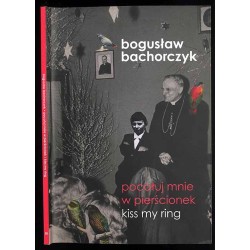 Bogusław Bachorczyk. Pocałuj mnie w pierścionek. Kiss my ring
