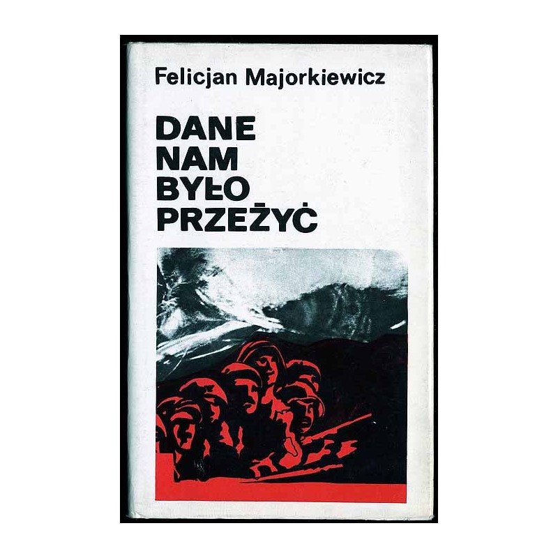 Dane nam było przeżyć. Szkice historyczne, wspomnienia, materiały