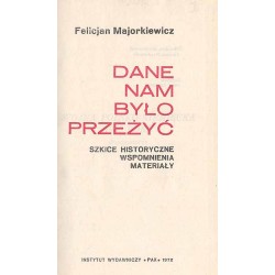 Dane nam było przeżyć. Szkice historyczne, wspomnienia, materiały