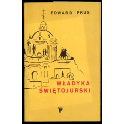 Władyka Świętojurski. Rzecz o arcybiskupie Andrzeju Szeptyckim (1865-1944)