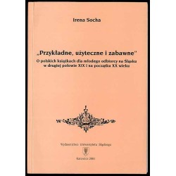 "Przykładne, użyteczne i zabawne". O polskich książkach dla młodego odbiorcy na Śląsku w drugiej połowie XIX i na początku XX wi