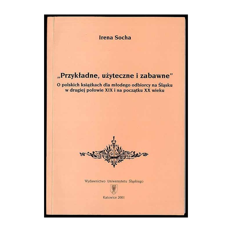 "Przykładne, użyteczne i zabawne". O polskich książkach dla młodego odbiorcy na Śląsku w drugiej połowie XIX i na początku XX wi
