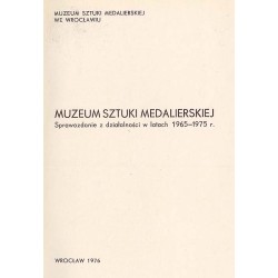Biuletyn Muzeum Sztuki Medalierskiej. Sprawozdanie z działalności w latach 1965-1975 r