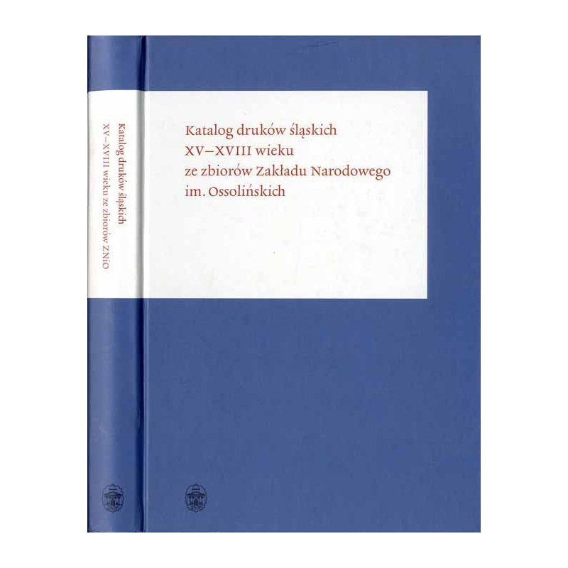 Katalog druków śląskich XV-XVIII wieku ze zbiorów Zakładu Narodowego im. Ossolińskich