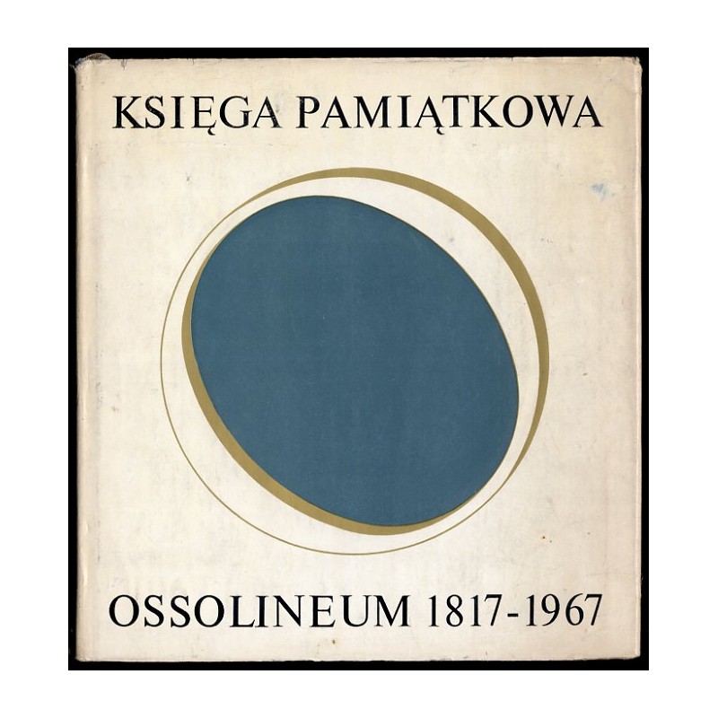 Ossolineum. Księga pamiątkowa w 150-lecie Zakładu Narodowego imienia Ossolińskich