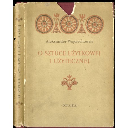 O sztuce użytkowej i użytecznej. Zbiór studiów i krytyk z zakresu współpracy plastyki polskiej z rzemiosłem, przemysłem i archit