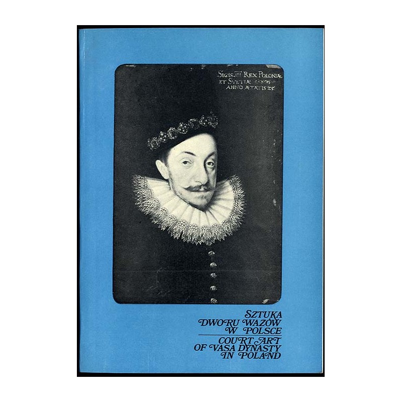 Sztuka dworu Wazów w Polsce. Wystawa w Zamku Królewskim na Wawelu, maj czerwiec 1976. Katalog  Court art of Vasa dynasty in Pol