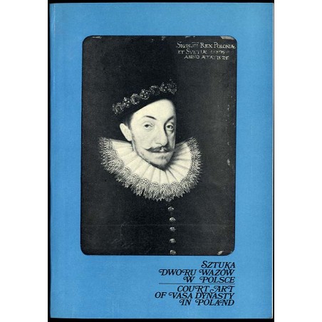 Sztuka dworu Wazów w Polsce. Wystawa w Zamku Królewskim na Wawelu, maj czerwiec 1976. Katalog  Court art of Vasa dynasty in Pol