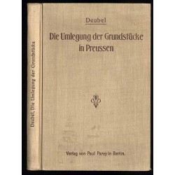 Die Umlegung der Grundstücke in Preussen. Nach kulturtechnischen Gesichtspunkten und unter Berücksichtigung der Umlegungsordnung