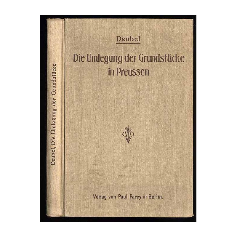 Die Umlegung der Grundstücke in Preussen. Nach kulturtechnischen Gesichtspunkten und unter Berücksichtigung der Umlegungsordnung