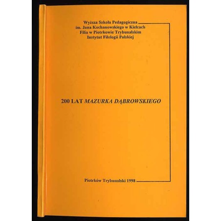 200 lat Mazurka Dąbrowskiego. Materiały z sesji naukowej zorganizowanej w dniu 11 grudnia 1997 r. przez Instytut Filologii Polsk