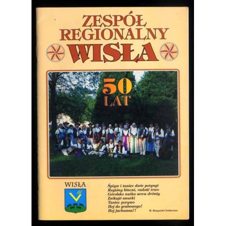 Zespół Regionalny "Wisła". Wydawnictwo okolicznościowe z okazji jubileuszu 50.-lecia zespołu