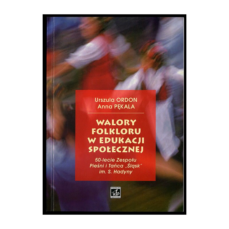 Walory folkloru w edukacji społecznej. 50-lecie Zespołu Pieśni i Tańca "Śląsk" im. S. Hadyny