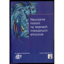 Nauczanie historii na terenach mieszanych etnicznie. Materiały międzynarodowej konferencji naukowej, która odbyła się w Opolu w