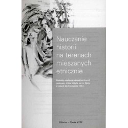 Nauczanie historii na terenach mieszanych etnicznie. Materiały międzynarodowej konferencji naukowej, która odbyła się w Opolu w