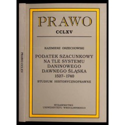 Podatek szacunkowy na tle systemu daninowego dawnego Śląska 1527-1740. Studium historycznoprawne