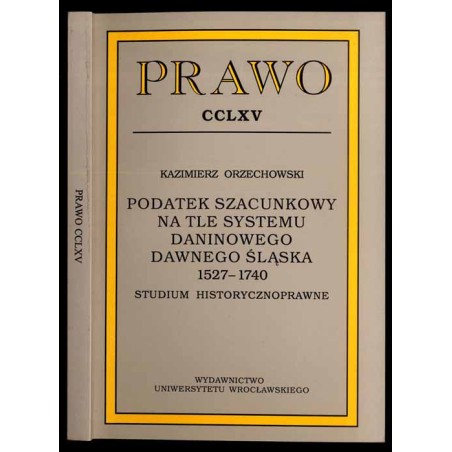 Podatek szacunkowy na tle systemu daninowego dawnego Śląska 1527-1740. Studium historycznoprawne