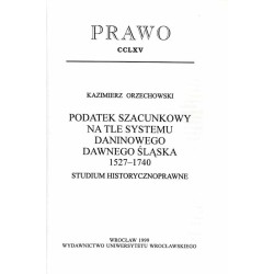Podatek szacunkowy na tle systemu daninowego dawnego Śląska 1527-1740. Studium historycznoprawne
