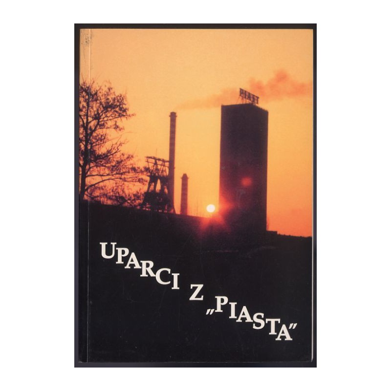 Uparci z Piasta. Relacje i głosy strajkujących górników na kopalni "Piast" w Starym Bieruniu w dniach 14-28 grudnia 1981 roku (p