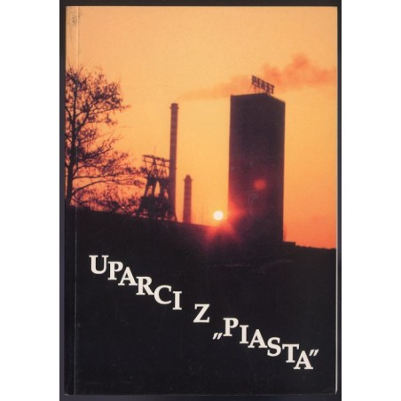 Uparci z Piasta. Relacje i głosy strajkujących górników na kopalni "Piast" w Starym Bieruniu w dniach 14-28 grudnia 1981 roku (p