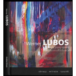 Werner Lubos - malarstwo. Obrazy, witraże, rysunki. W 50. rocznicę pracy twórczej
