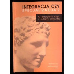Integracja czy specjalizacja? O przyszłość nauk o kulturze antycznej. Materiały dyskusji panelowej zorganizowanej przez Radę Kul