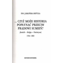 ... Czyż może historia popłynąć przeciw prądowi sumień? (Kościół - Religia - Patriotyzm) 1764-1864