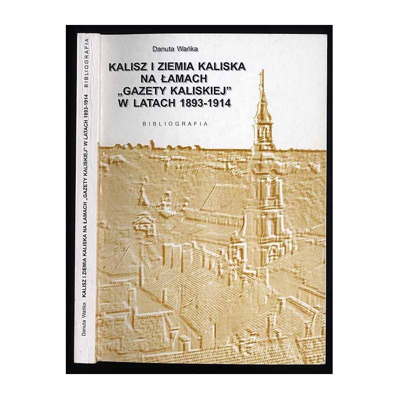 Kalisz i ziemia kaliska na łamach "Gazety Kaliskiej" w latach 1893-1914. Bibliografia