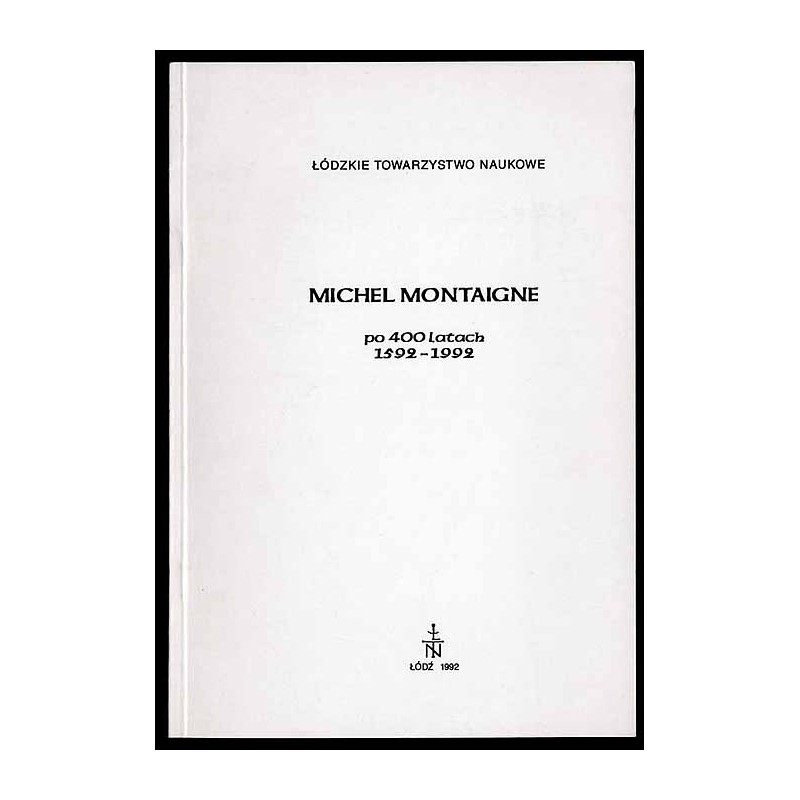 Michel Montaigne po 400 latach (1592-1992). Materiały z sesji naukowej w dniu 12 listopada 1992 r. w Łodzi
