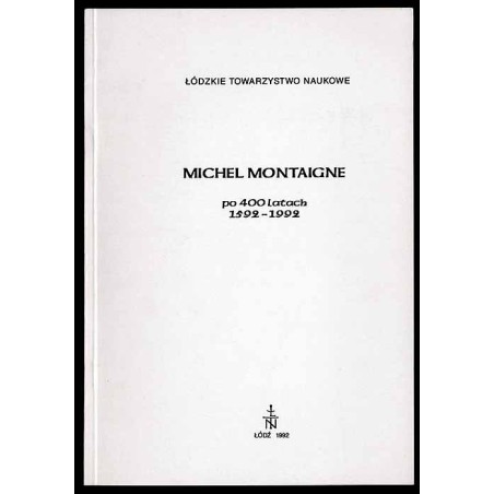 Michel Montaigne po 400 latach (1592-1992). Materiały z sesji naukowej w dniu 12 listopada 1992 r. w Łodzi