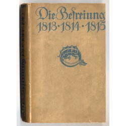 Die Befreiung, 1813, 1814, 1815. Urkunden, Berichte, Briefe, mit geschichtlichen Verbindungen