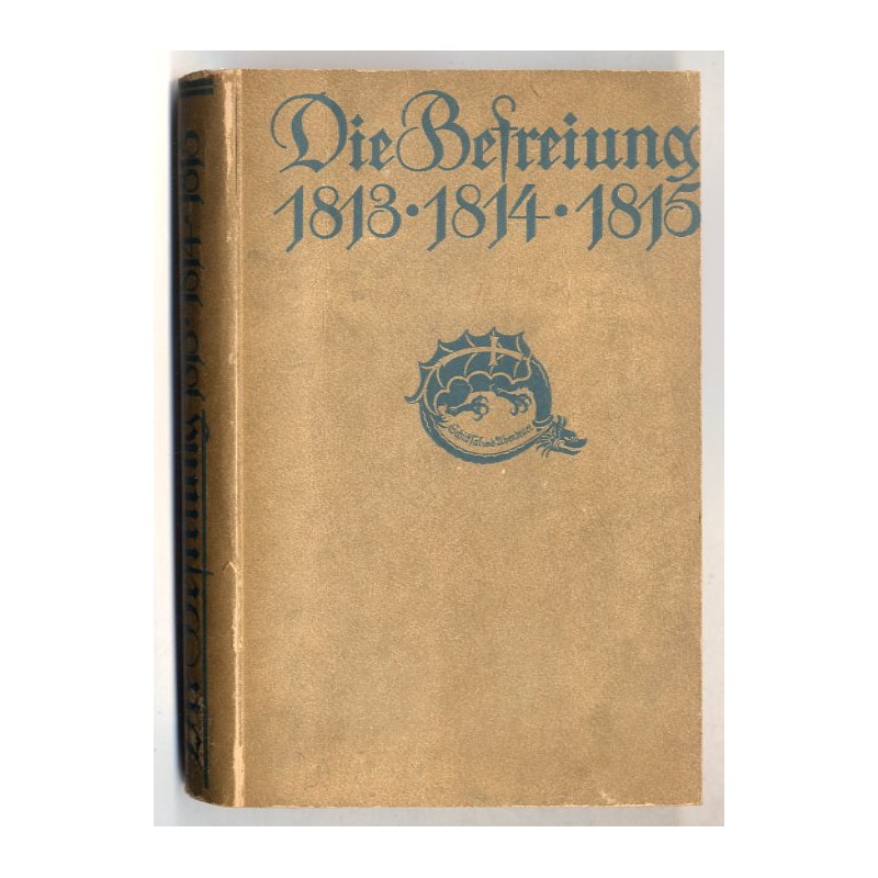 Die Befreiung, 1813, 1814, 1815. Urkunden, Berichte, Briefe, mit geschichtlichen Verbindungen