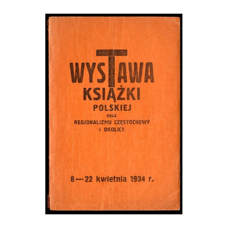 Wystawa książki polskiej oraz regjonalizmu Częstochowy i okolicy. 8-22 kwietnia 1934 r