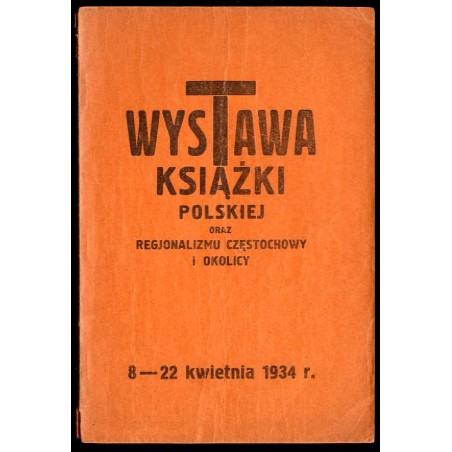 Wystawa książki polskiej oraz regjonalizmu Częstochowy i okolicy. 8-22 kwietnia 1934 r