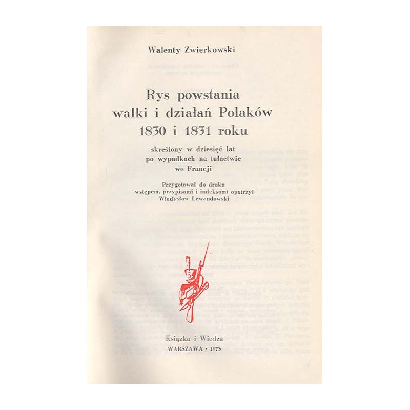 Rys powstania walki i działań Polaków 1830 i 1831 roku skreślony w dziesięć lat po wypadkach na tułactwie we Francji