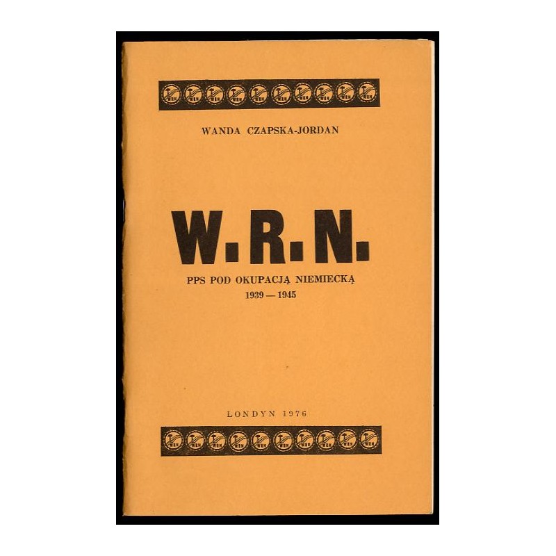 W.R.N. [Wolność, Równość, Niepodległość]. PPS [Polska Partia Socjalistyczna] pod okupacją niemiecką 1939-1945
