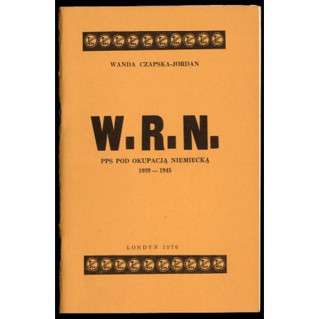 W.R.N. [Wolność, Równość, Niepodległość]. PPS [Polska Partia Socjalistyczna] pod okupacją niemiecką 1939-1945