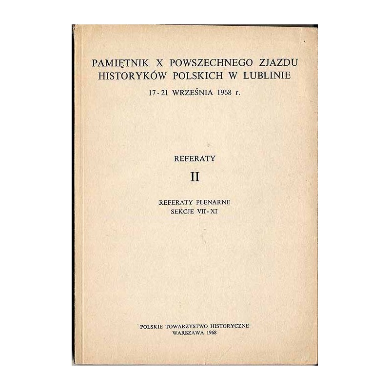 Pamiętnik X Powszechnego Zjazdu Historyków Polskich w Lublinie 17-21 września1968 r. Referaty II. Sekcje VII-XI