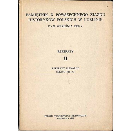 Pamiętnik X Powszechnego Zjazdu Historyków Polskich w Lublinie 17-21 września1968 r. Referaty II. Sekcje VII-XI