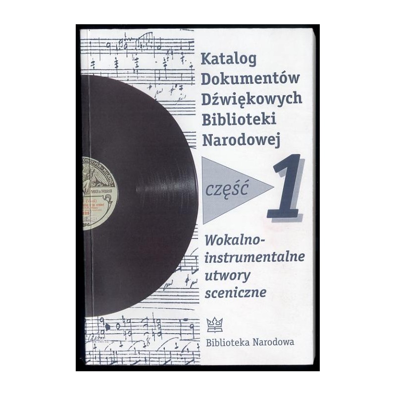 Katalog dokumentów dźwiękowych Biblioteki Narodowej. Cz.1: Wokalno-instrumentalne utwory sceniczne. Nagrania kompletne