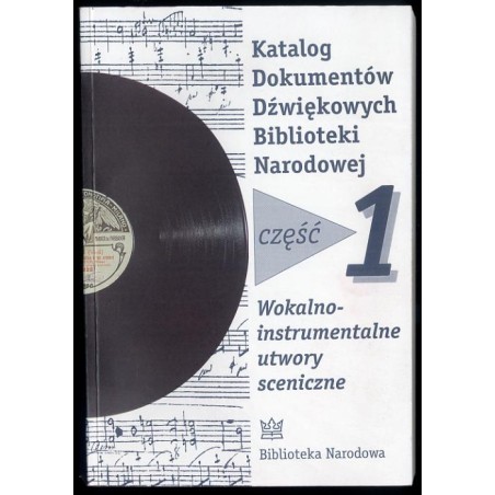Katalog dokumentów dźwiękowych Biblioteki Narodowej. Cz.1: Wokalno-instrumentalne utwory sceniczne. Nagrania kompletne