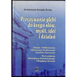 Przyzywanie głębi do kręgu słów, myśli, idei i działań. Księga jubileuszowa ofiarowana profesorowi Józefowi Żurawowi