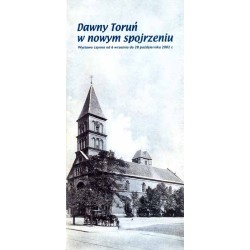 Dawny Toruń w nowym spojrzeniu. Wystawa czynna od 6 września do 28 października 2002 r