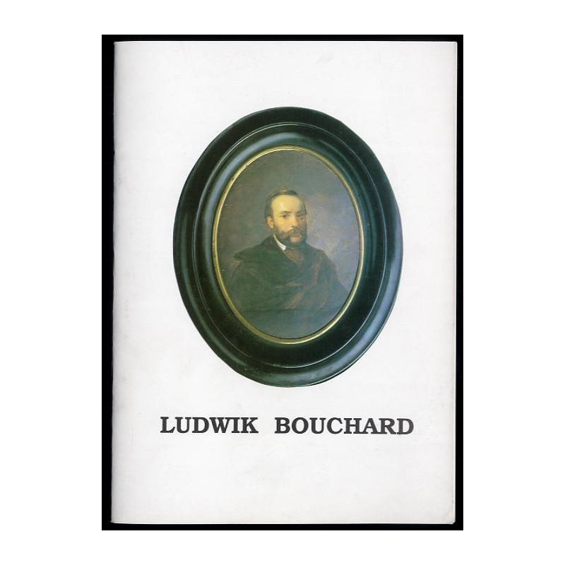 Ludwik Bouchard 1828-1912. Katalog wystawy malarstwa i rysunku