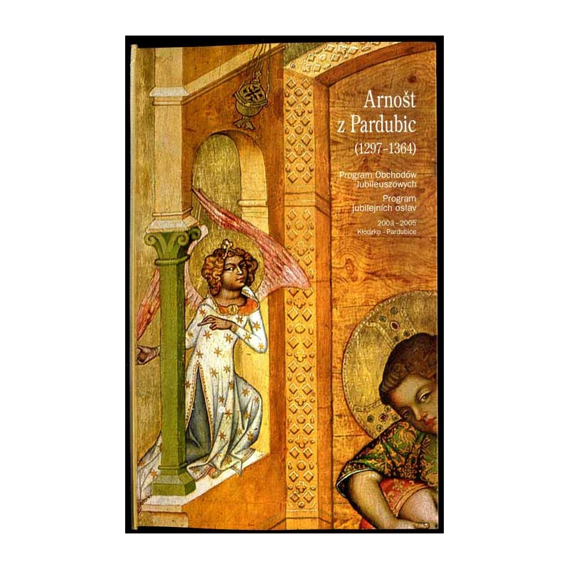 Arnošt z Pardubic (1297-1364). Program obchodów jubileuszowych  Program jubilejních oslav. 2003-2005. Kłodzko - Pardubice